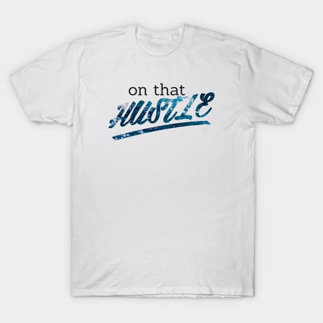 On That Hustle -ocean versio T-Shirt by CloudWalkerDesigns